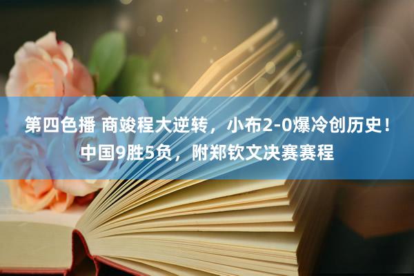 第四色播 商竣程大逆转，小布2-0爆冷创历史！中国9胜5负，附郑钦文决赛赛程