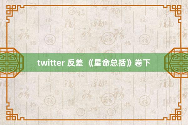 twitter 反差 《星命总括》卷下