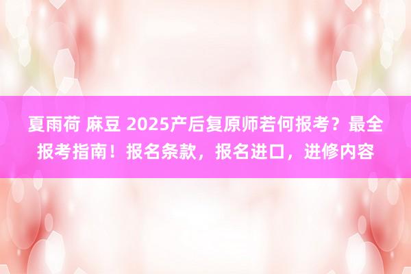 夏雨荷 麻豆 2025产后复原师若何报考？最全报考指南！报名条款，报名进口，进修内容