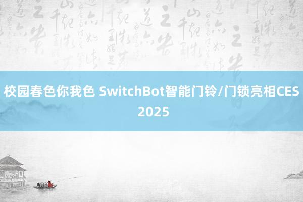 校园春色你我色 SwitchBot智能门铃/门锁亮相CES 2025