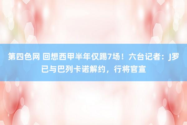 第四色网 回想西甲半年仅踢7场！六台记者：J罗已与巴列卡诺解约，行将官宣